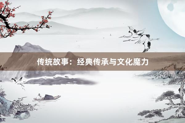 传统故事:经典传承与文化魔力